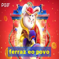 ferraz eo povo